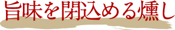 旨味を閉込める燻し